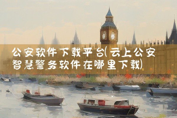 公安软件下载平台